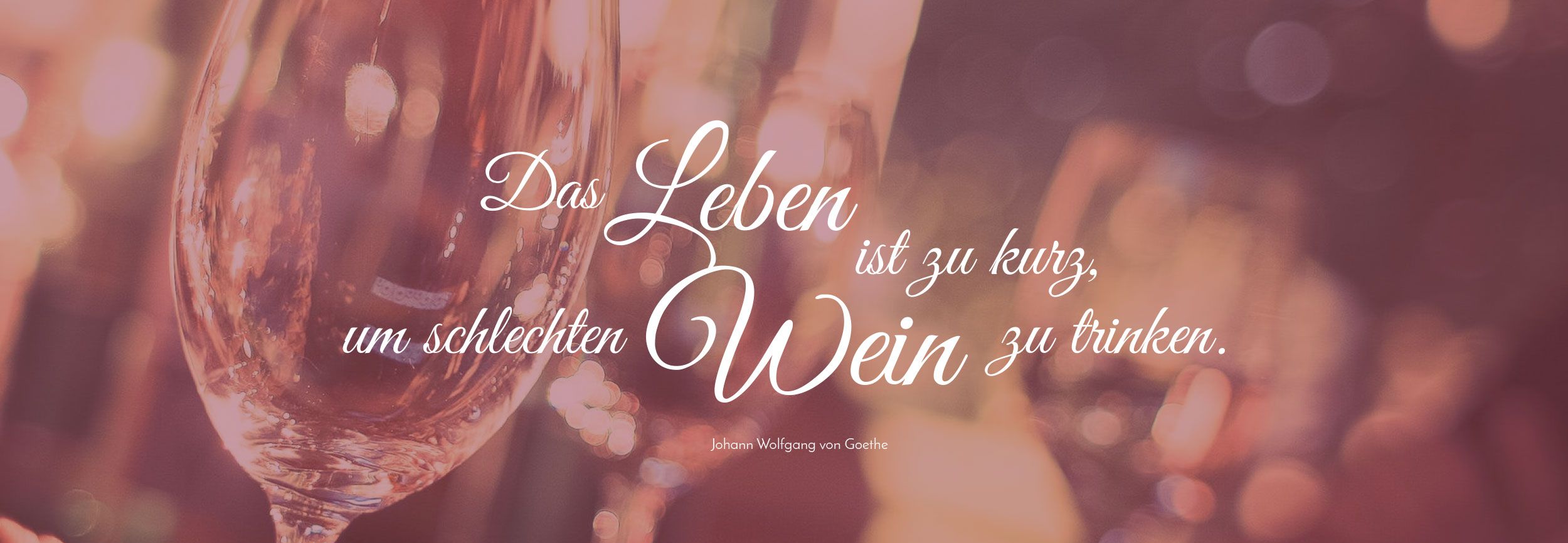 Das Leben ist zu kurz, um schlechten Wein zu trinken. -Goethe